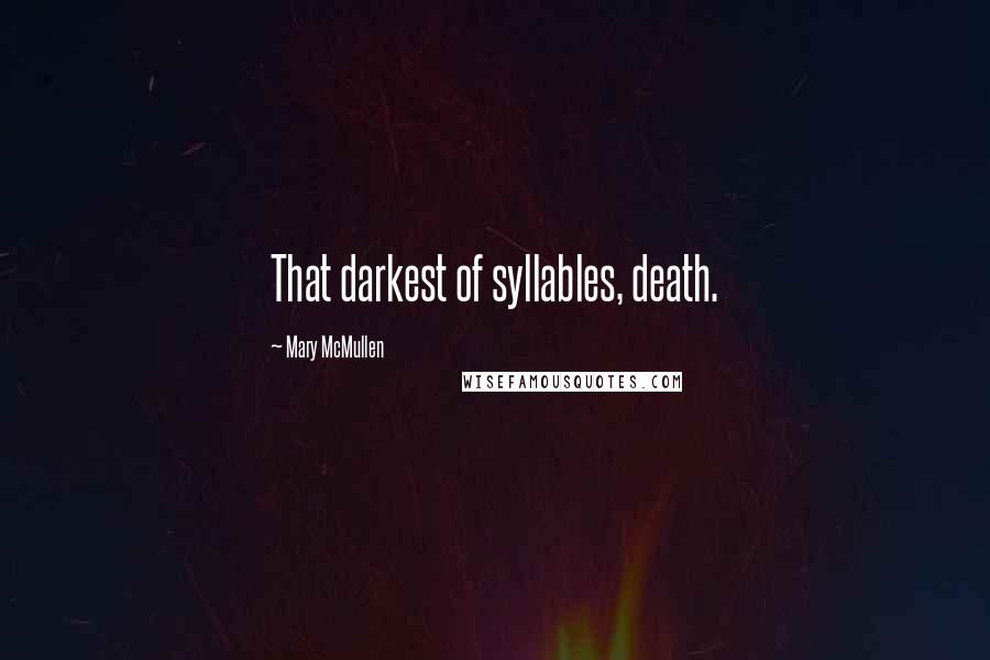 Mary McMullen Quotes: That darkest of syllables, death.