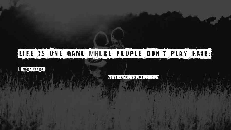 Mary Monroe Quotes: Life is one game where people don't play fair.