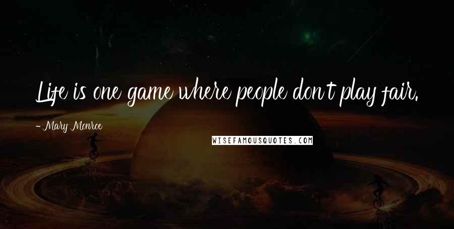 Mary Monroe Quotes: Life is one game where people don't play fair.