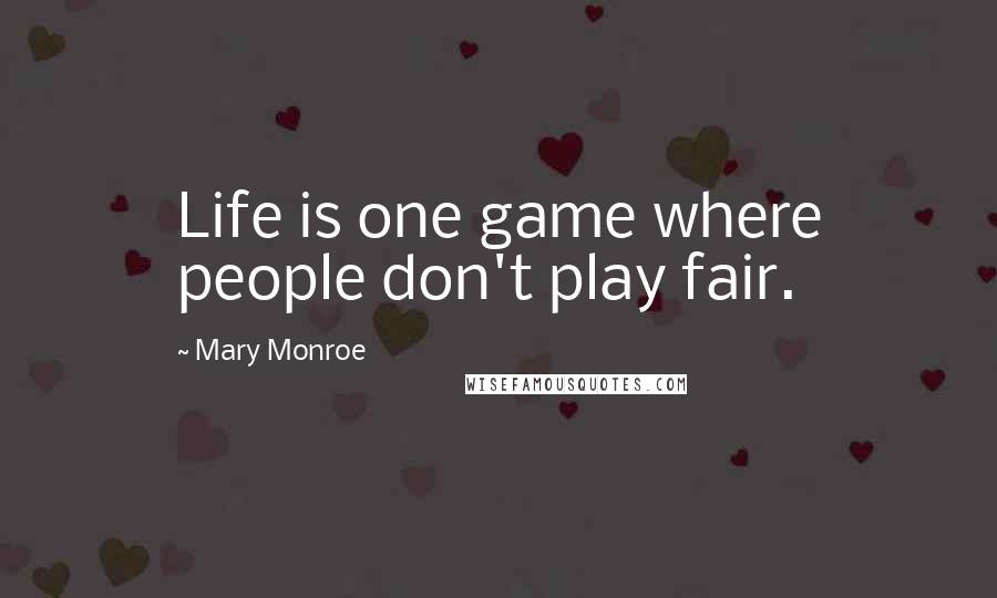 Mary Monroe Quotes: Life is one game where people don't play fair.