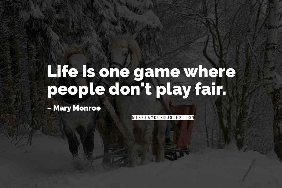 Mary Monroe Quotes: Life is one game where people don't play fair.