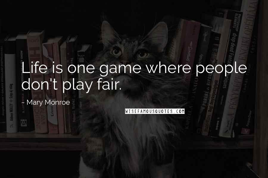 Mary Monroe Quotes: Life is one game where people don't play fair.