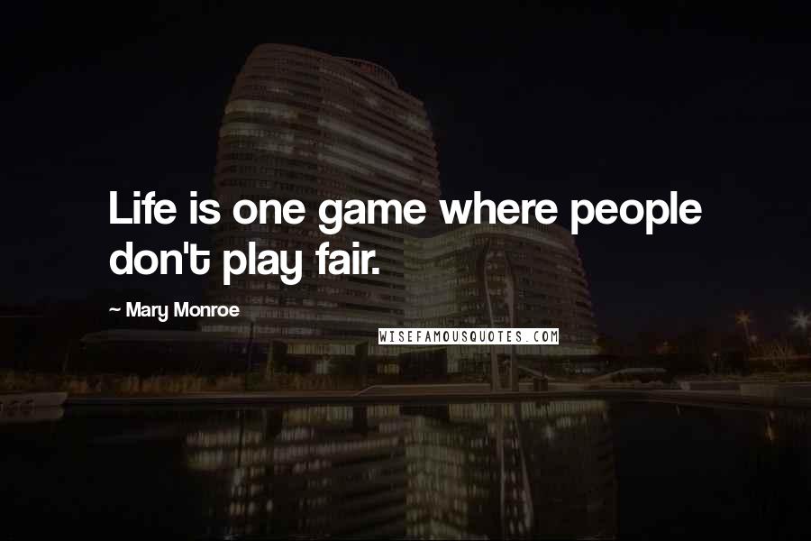 Mary Monroe Quotes: Life is one game where people don't play fair.