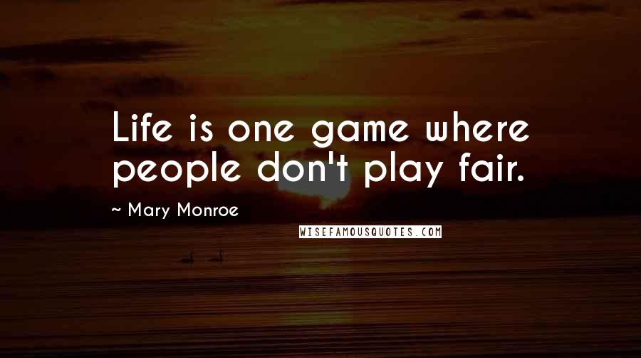 Mary Monroe Quotes: Life is one game where people don't play fair.