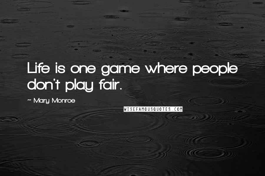 Mary Monroe Quotes: Life is one game where people don't play fair.