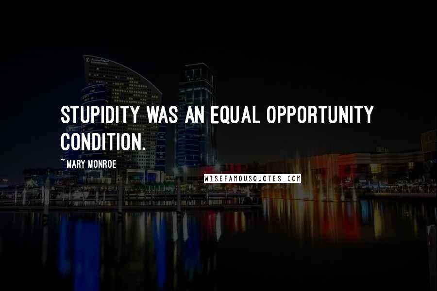 Mary Monroe Quotes: stupidity was an equal opportunity condition.