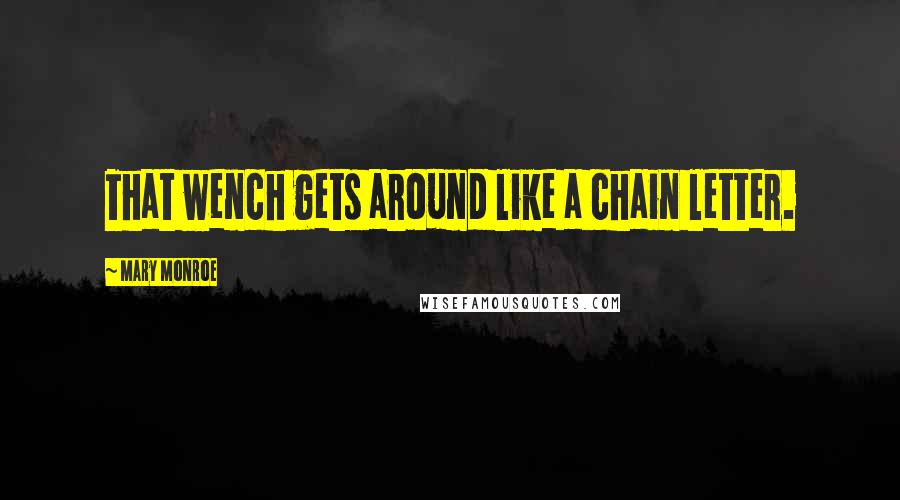 Mary Monroe Quotes: That wench gets around like a chain letter.