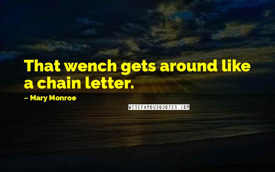 Mary Monroe Quotes: That wench gets around like a chain letter.