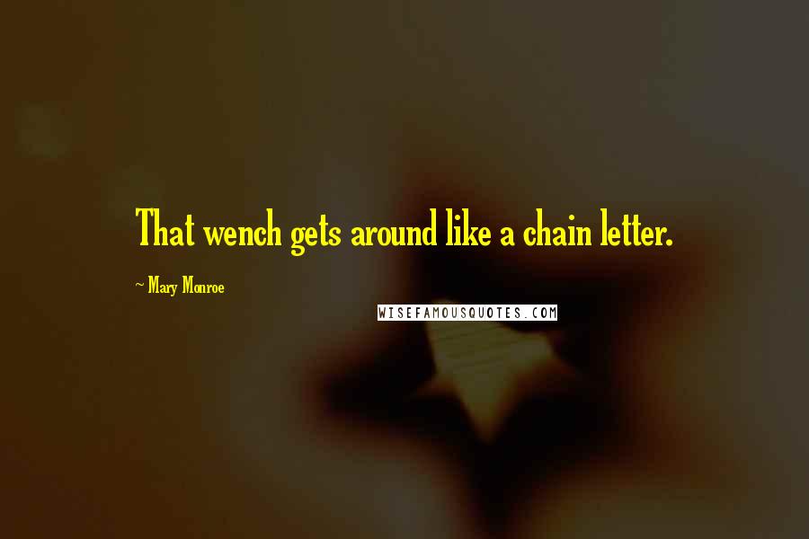 Mary Monroe Quotes: That wench gets around like a chain letter.