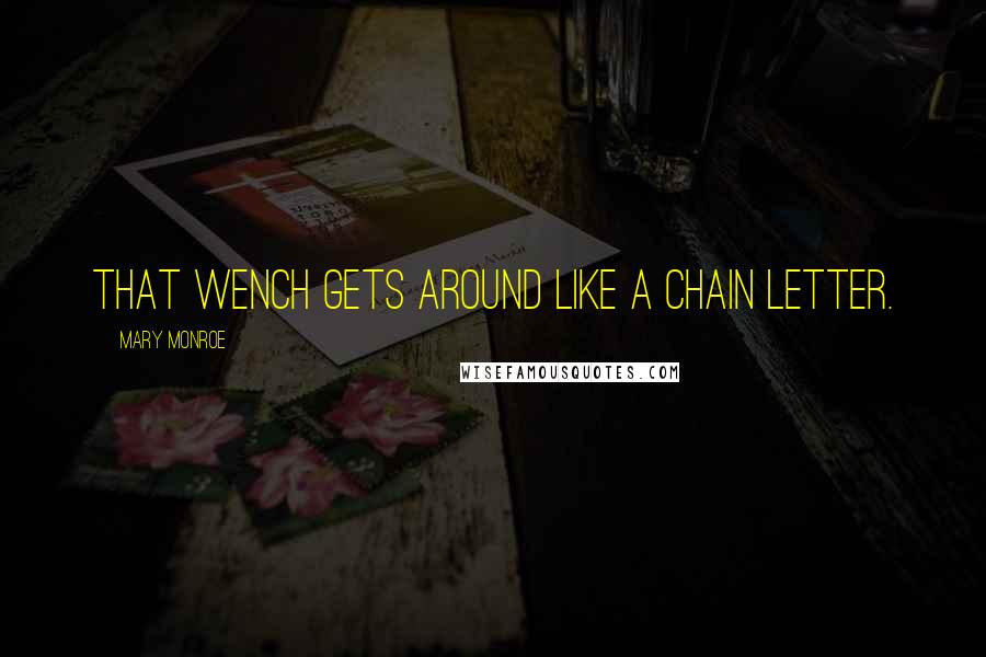 Mary Monroe Quotes: That wench gets around like a chain letter.