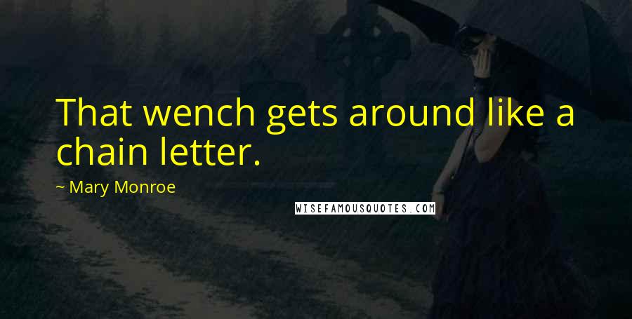 Mary Monroe Quotes: That wench gets around like a chain letter.