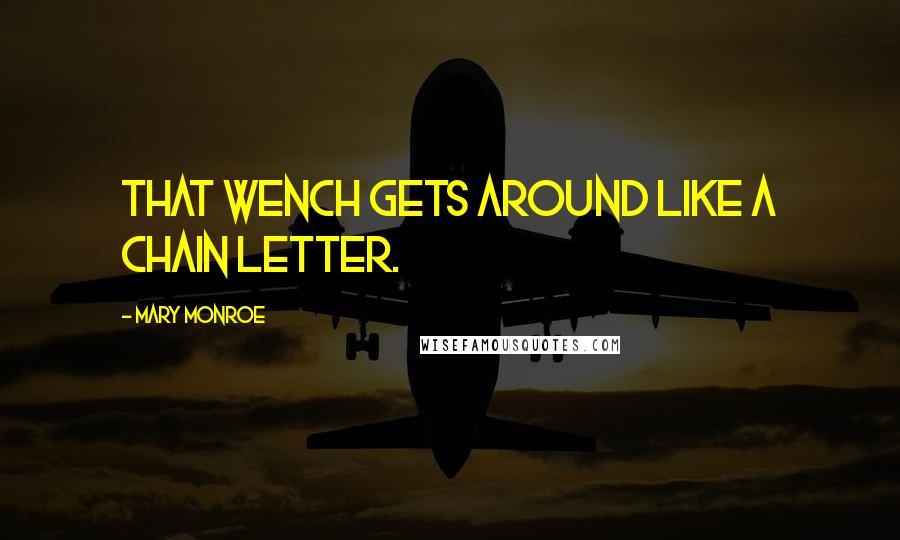 Mary Monroe Quotes: That wench gets around like a chain letter.