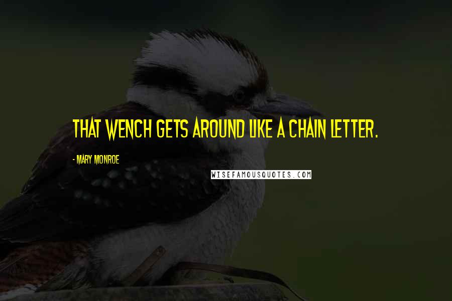 Mary Monroe Quotes: That wench gets around like a chain letter.