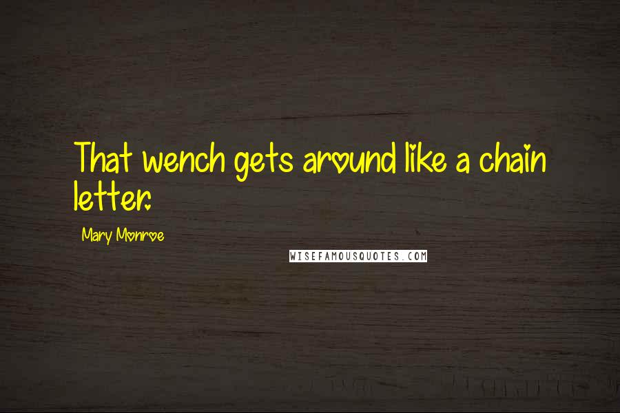 Mary Monroe Quotes: That wench gets around like a chain letter.