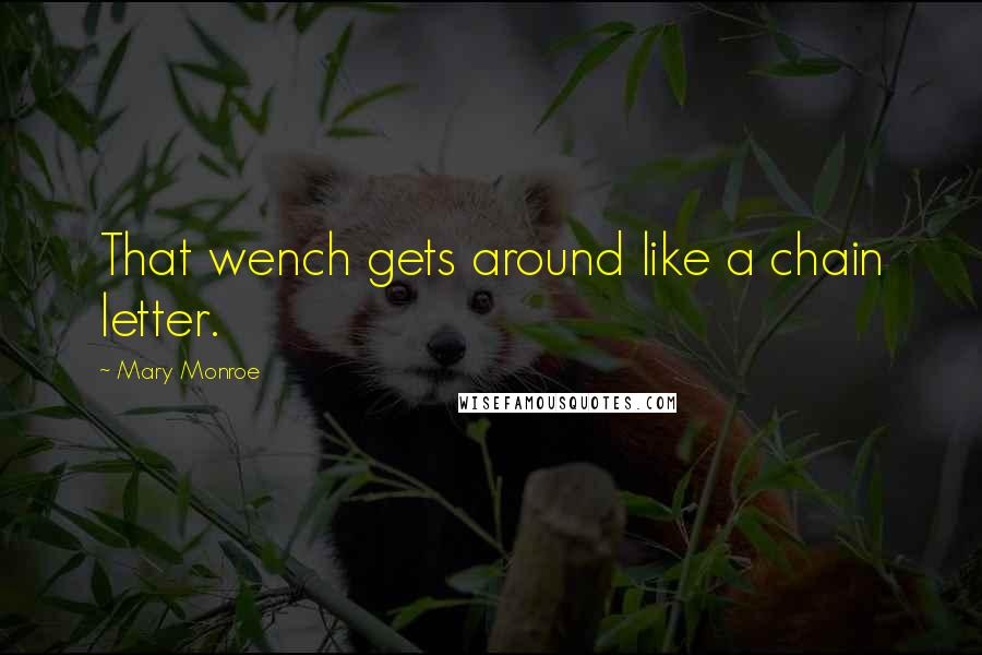 Mary Monroe Quotes: That wench gets around like a chain letter.