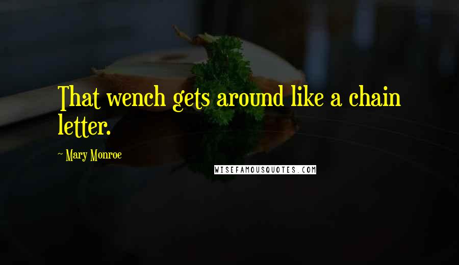 Mary Monroe Quotes: That wench gets around like a chain letter.