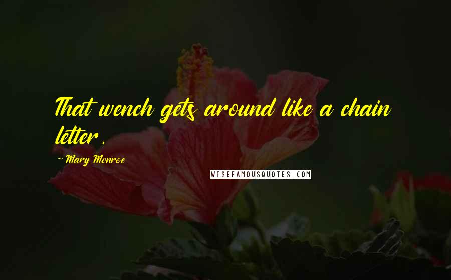 Mary Monroe Quotes: That wench gets around like a chain letter.