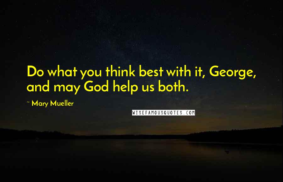Mary Mueller Quotes: Do what you think best with it, George, and may God help us both.