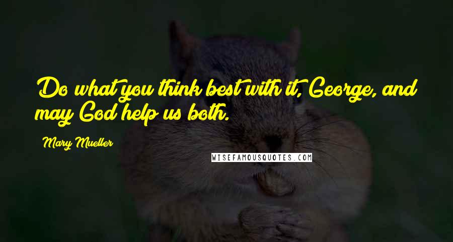 Mary Mueller Quotes: Do what you think best with it, George, and may God help us both.