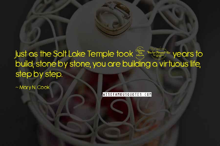 Mary N. Cook Quotes: Just as the Salt Lake Temple took 40 years to build, stone by stone, you are building a virtuous life, step by step.