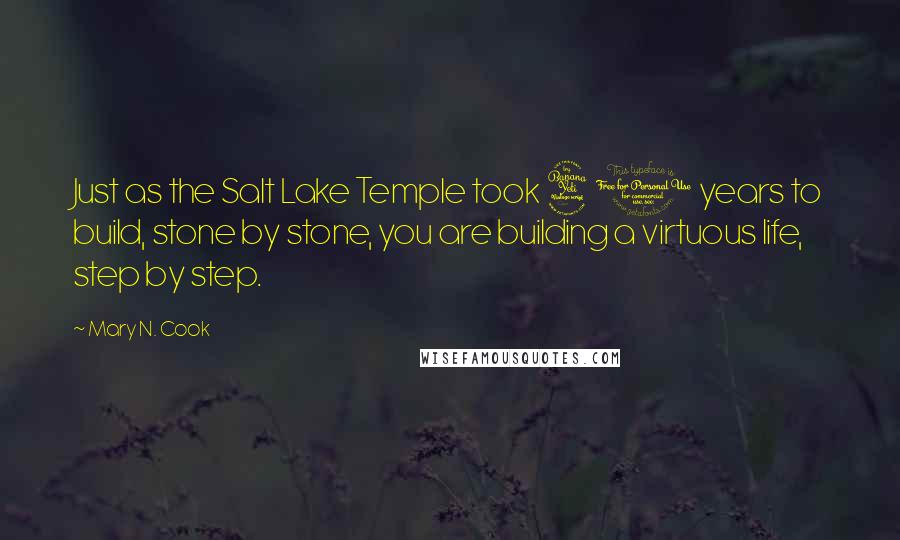 Mary N. Cook Quotes: Just as the Salt Lake Temple took 40 years to build, stone by stone, you are building a virtuous life, step by step.