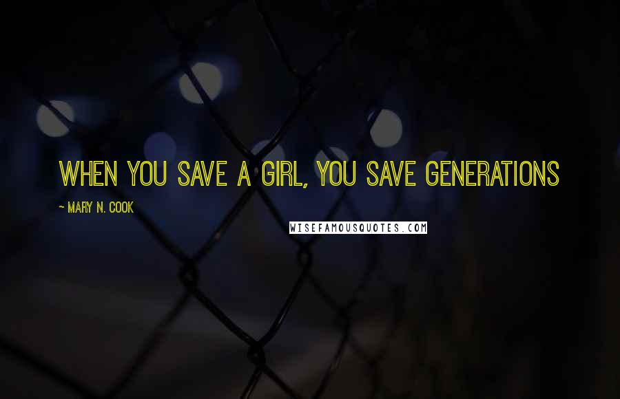 Mary N. Cook Quotes: When you save a girl, you save generations