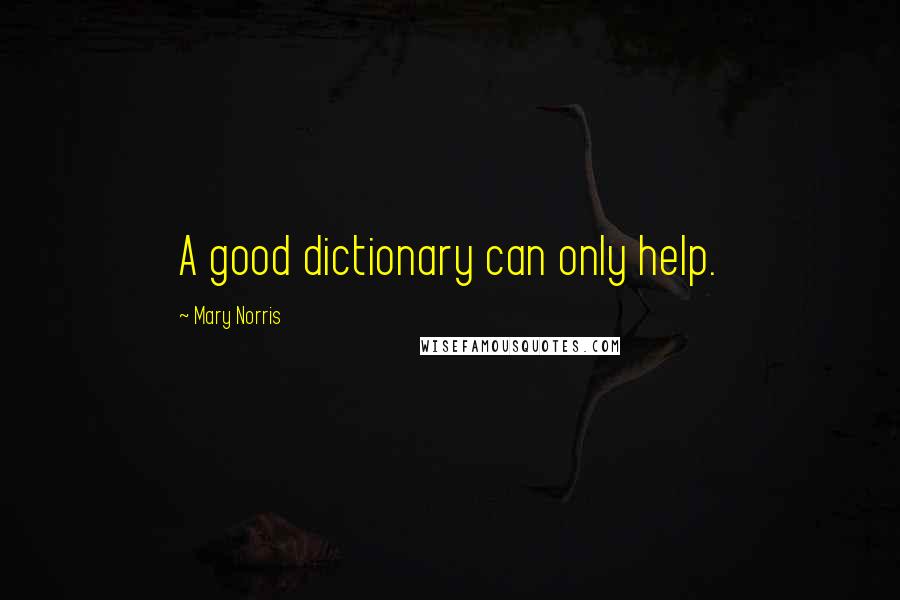 Mary Norris Quotes: A good dictionary can only help.