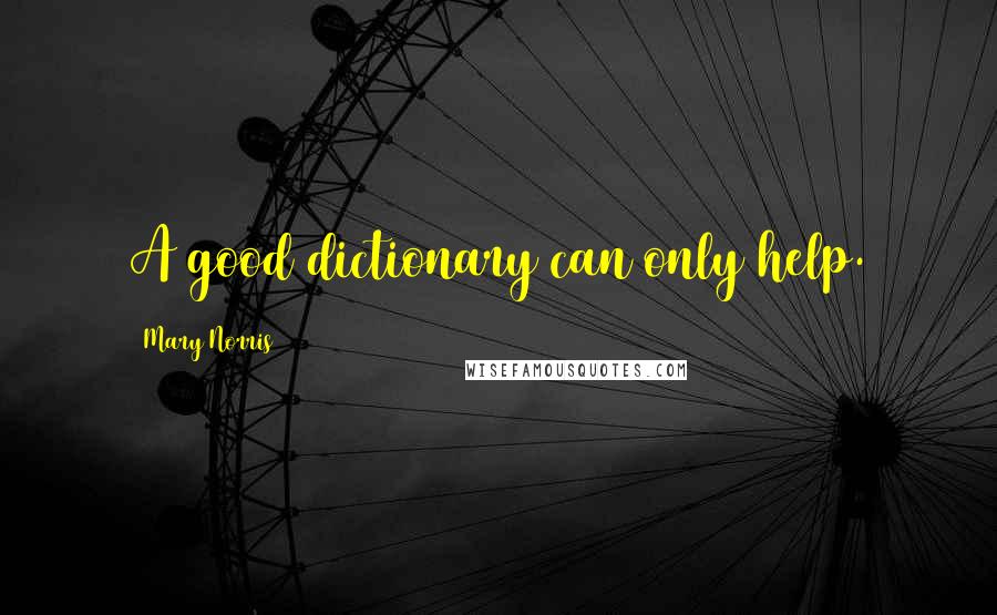 Mary Norris Quotes: A good dictionary can only help.