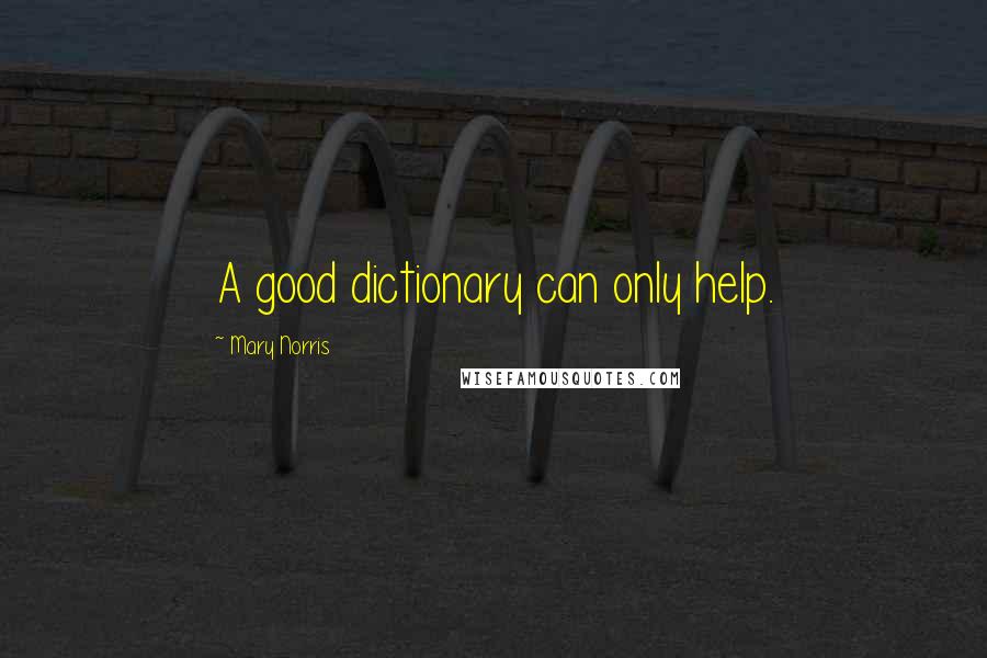 Mary Norris Quotes: A good dictionary can only help.