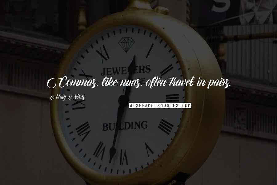 Mary Norris Quotes: Commas, like nuns, often travel in pairs.
