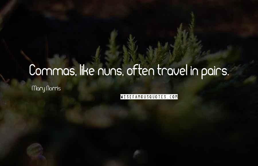 Mary Norris Quotes: Commas, like nuns, often travel in pairs.