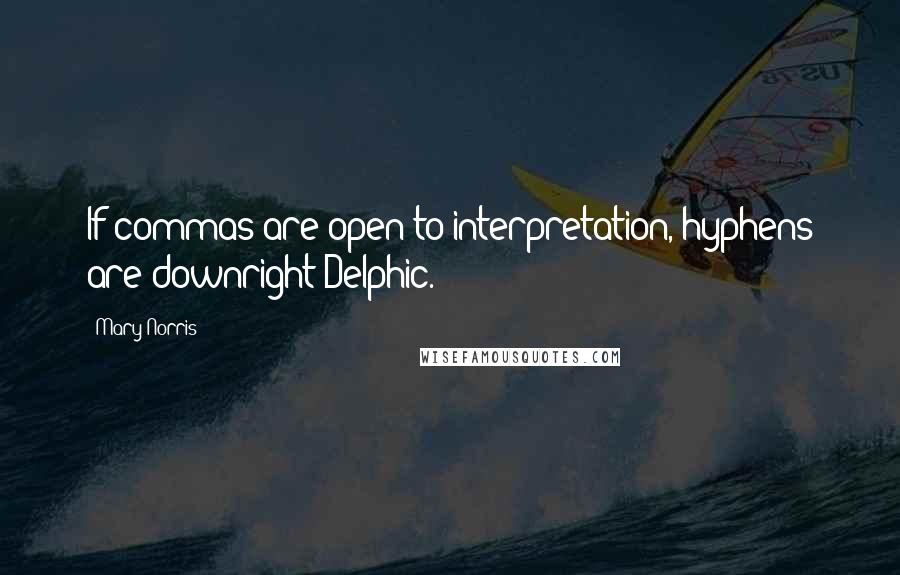 Mary Norris Quotes: If commas are open to interpretation, hyphens are downright Delphic.