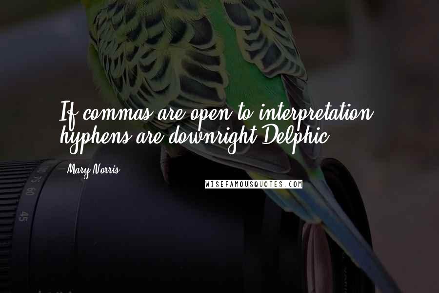 Mary Norris Quotes: If commas are open to interpretation, hyphens are downright Delphic.