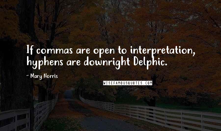 Mary Norris Quotes: If commas are open to interpretation, hyphens are downright Delphic.