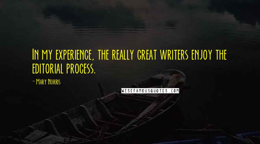 Mary Norris Quotes: In my experience, the really great writers enjoy the editorial process.