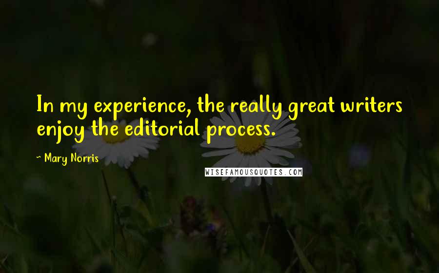 Mary Norris Quotes: In my experience, the really great writers enjoy the editorial process.