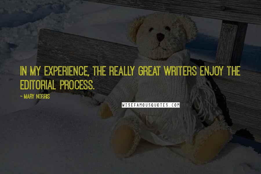 Mary Norris Quotes: In my experience, the really great writers enjoy the editorial process.