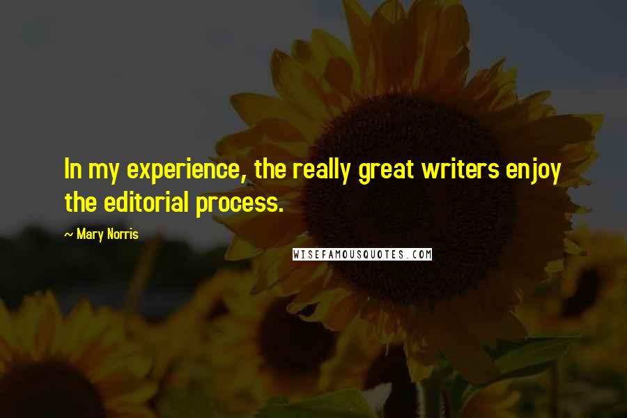Mary Norris Quotes: In my experience, the really great writers enjoy the editorial process.