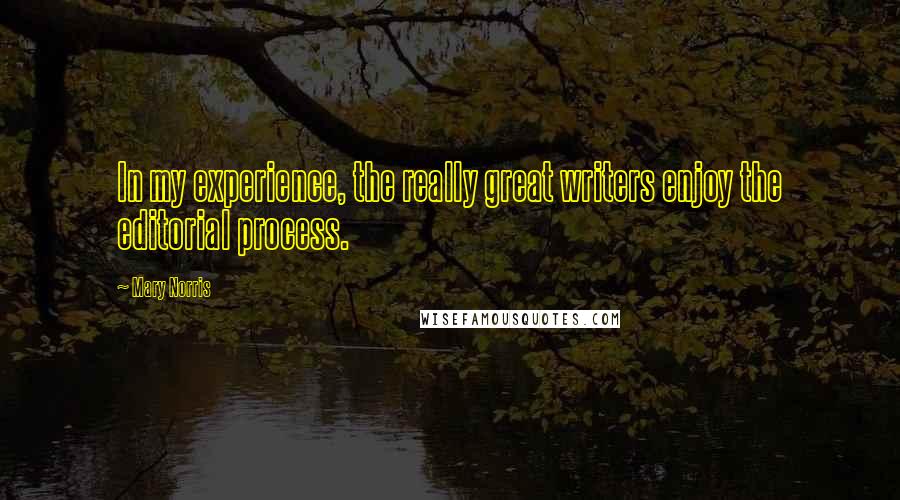 Mary Norris Quotes: In my experience, the really great writers enjoy the editorial process.