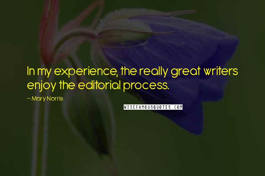 Mary Norris Quotes: In my experience, the really great writers enjoy the editorial process.