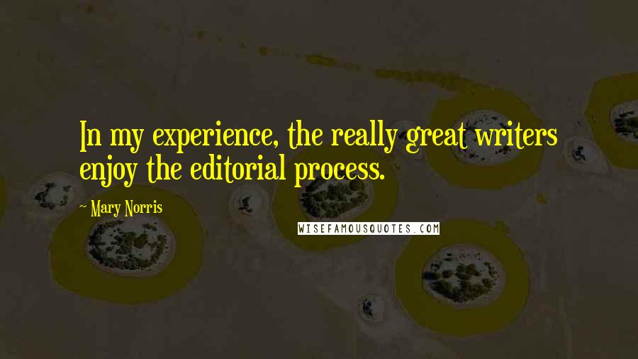 Mary Norris Quotes: In my experience, the really great writers enjoy the editorial process.