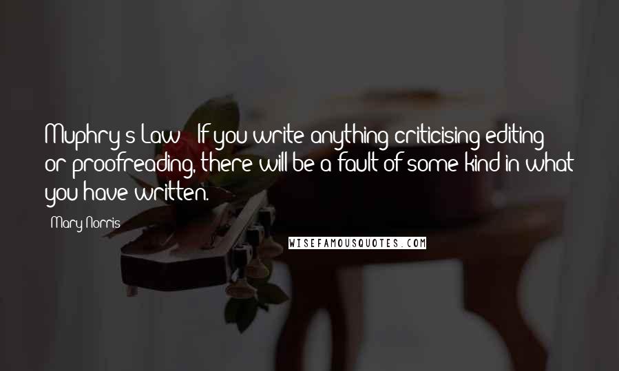 Mary Norris Quotes: Muphry's Law: "If you write anything criticising editing or proofreading, there will be a fault of some kind in what you have written.