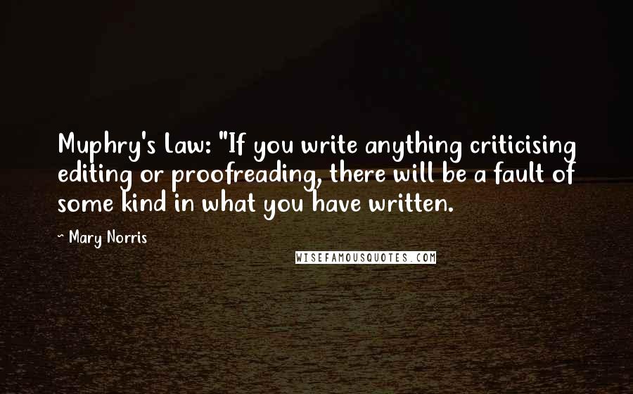 Mary Norris Quotes: Muphry's Law: "If you write anything criticising editing or proofreading, there will be a fault of some kind in what you have written.