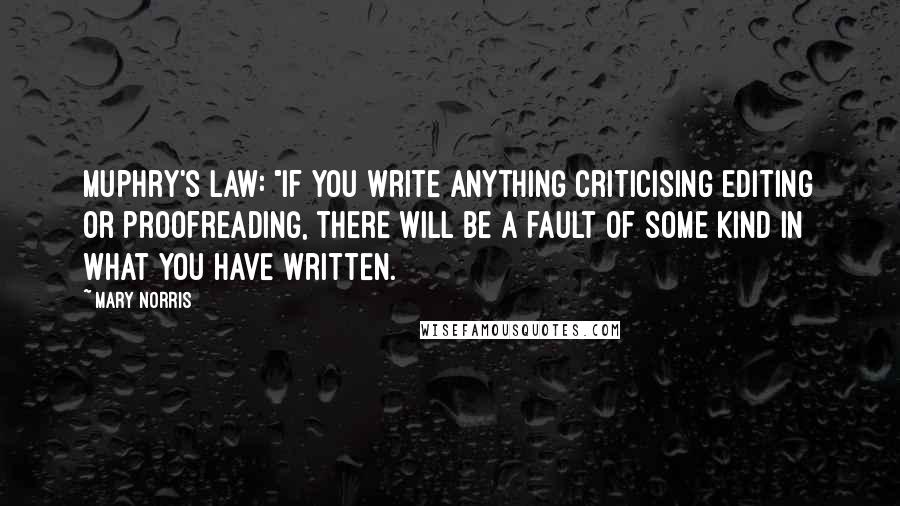 Mary Norris Quotes: Muphry's Law: "If you write anything criticising editing or proofreading, there will be a fault of some kind in what you have written.