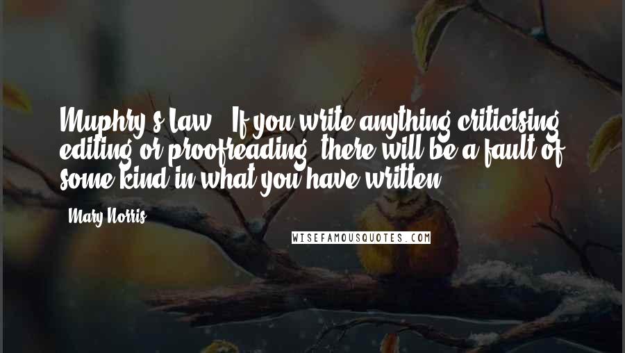 Mary Norris Quotes: Muphry's Law: "If you write anything criticising editing or proofreading, there will be a fault of some kind in what you have written.