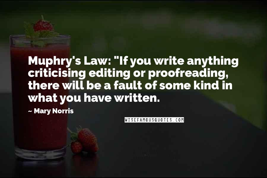 Mary Norris Quotes: Muphry's Law: "If you write anything criticising editing or proofreading, there will be a fault of some kind in what you have written.