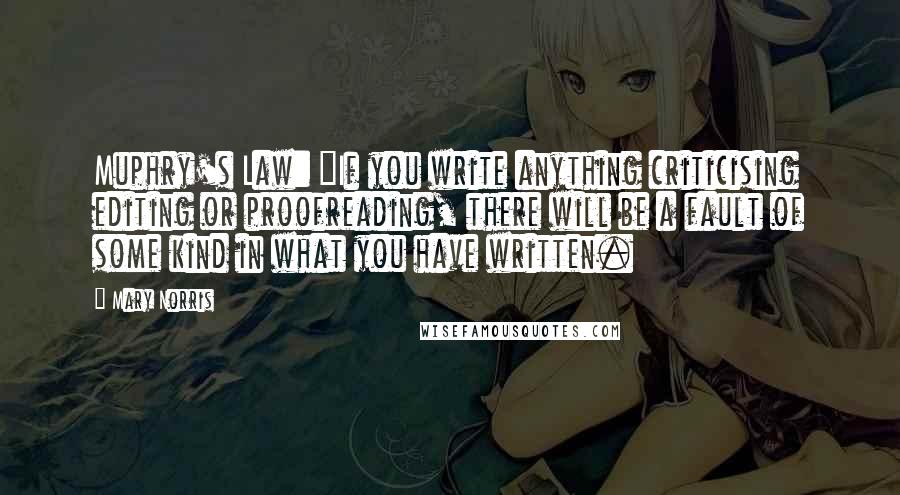 Mary Norris Quotes: Muphry's Law: "If you write anything criticising editing or proofreading, there will be a fault of some kind in what you have written.