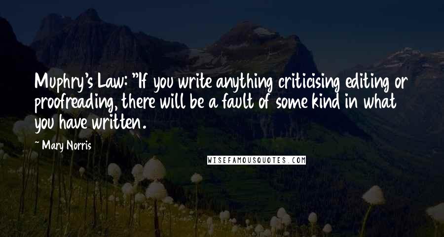 Mary Norris Quotes: Muphry's Law: "If you write anything criticising editing or proofreading, there will be a fault of some kind in what you have written.