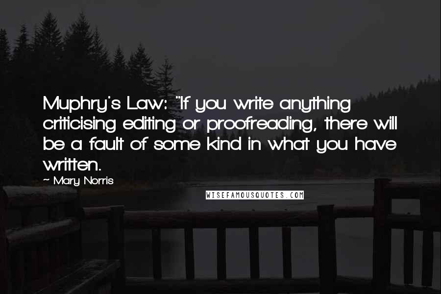 Mary Norris Quotes: Muphry's Law: "If you write anything criticising editing or proofreading, there will be a fault of some kind in what you have written.