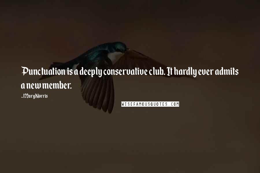 Mary Norris Quotes: Punctuation is a deeply conservative club. It hardly ever admits a new member.